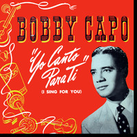 Bobby Capo - I Sing For You, Yo Canto para Ti (Remastered)