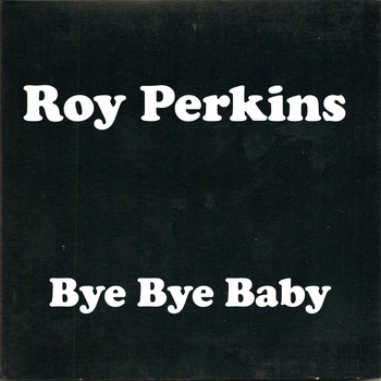 Roy Perkins - Bye Bye Baby