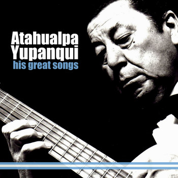Atahualpa Yupanqui - His Great Songs