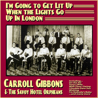Carroll Gibbons And The Savoy Hotel Orpheans - I'm Going to Get Lit Up When the Lights Go Up In London