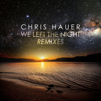 Chris Hauer - We Left the Night (Remixes)