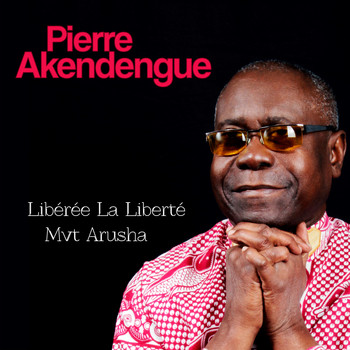 Pierre Akendengue - Libérée La Liberté / Mvt Arusha