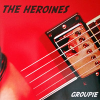The Heroines - Groupie
