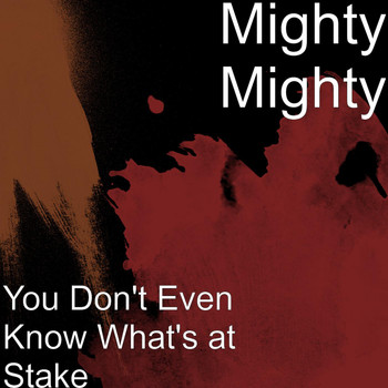 Mighty Mighty - You Don't Even Know What's at Stake