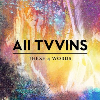 All Tvvins - These 4 Words