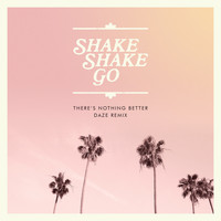 Shake Shake Go - There's Nothing Better (Daze Remix)