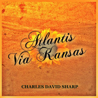 Charles David Sharp - Atlantis Via Kansas