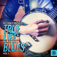 The Stanley Brothers - True Life Blues, Vol. 1