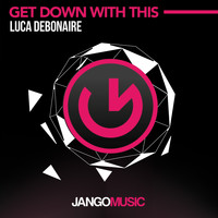 Luca Debonaire - Get Down with This (Club Mix)