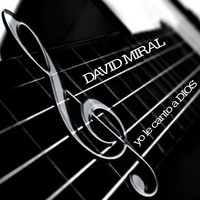 David Miral - Yo Le Canto a Dios