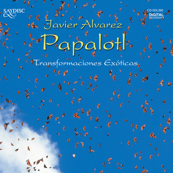 Javier Alvarez - Papalotl - Transformaciones Exóticas - The Music of Javier Alvarez