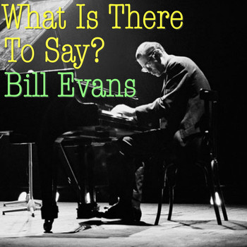 Bill Evans - What Is There To Say?