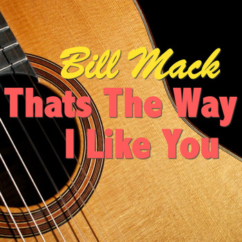 Bill Mack - That's The Way I Like You