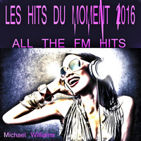 Michael Williams - Les Hits Du Moment 2016 (All the Fm Hits)