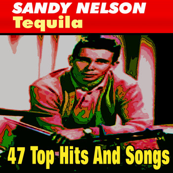 Sandy Nelson - Tequila (47 Top Hits And Songs)