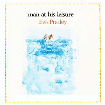 Elvis Presley - Man At His Leisure