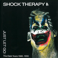 Shock Therapy - Just Let Go (The Dark Years 1986-1990 [Explicit])