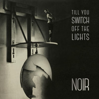 Noir - Till You Switch off the Lights