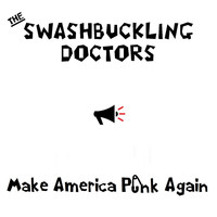 The Swashbuckling Doctors - Make America Punk Again