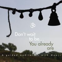 Mooji - Don't Wait to Be, You Already Are