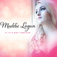 Maddie Logan - If It's Not Forever