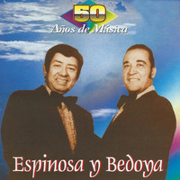 Espinosa y Bedoya - 50 Años de Musica