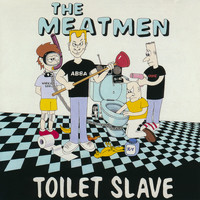 The Meatmen - Toilet Slave (Explicit)