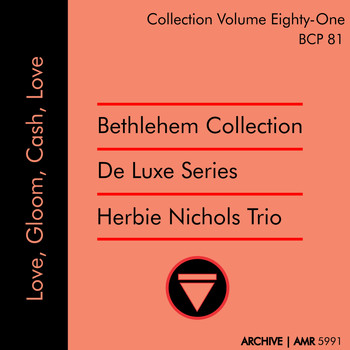 Herbie Nichols Trio - Deluxe Series Volume 81 (Bethlehem Collection): Love, Gloom, Cash, Love