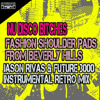 Nu Disco Bitches - Fashion Shoulder Pads from Beverly Hills (Jason Rivas & Future 3000 Instrumental Retro Mix)
