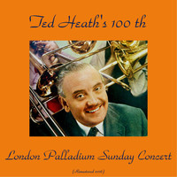 Ted Heath - Ted Heath's 100th London Palladium Sunday Concert (Remastered 2016)