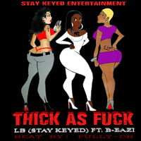 LB (Stay Keyed) - Thick as F**k (feat. B-Eazi) (Explicit)