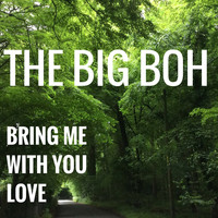 The Big Boh - Bring Me with You Love