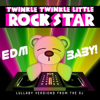 Twinkle Twinkle Little Rock Star - EDM Baby! Lullaby Versions from the DJ