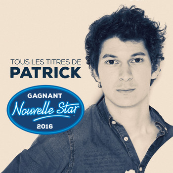 Patrick - Tous les titres du gagnant Nouvelle Star 2016
