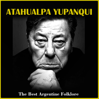 Atahualpa Yupanqui - The Best Argentine Folklore