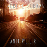 Anti-P.L.U.R - Concrete Sunday