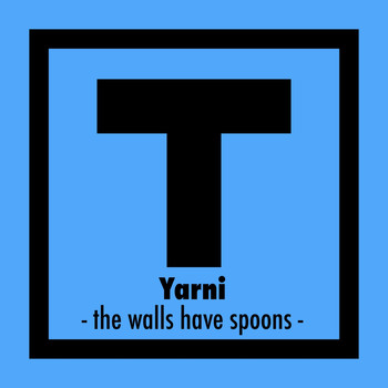 Yarni - The Walls Have Spoons
