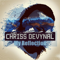 Chriss DeVynal - My Reflection