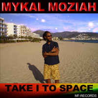 Mykal Moziah - Take I to Space