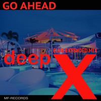 Deep X - Go Ahead (Club Extended Mix)