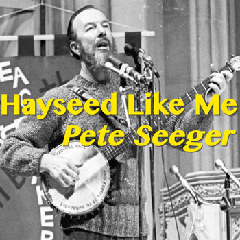 Pete Seeger - Hayseed Like Me