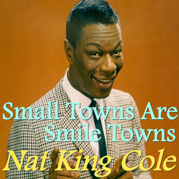 Nat King Cole - Small Towns Are Smile Towns