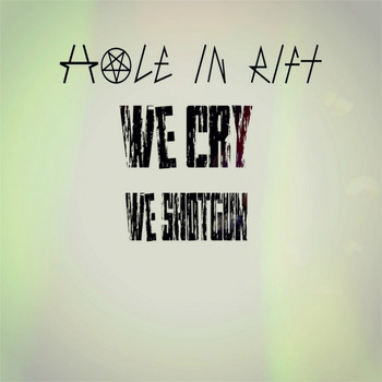 Hole In Rift - We Cry - We Shotgun