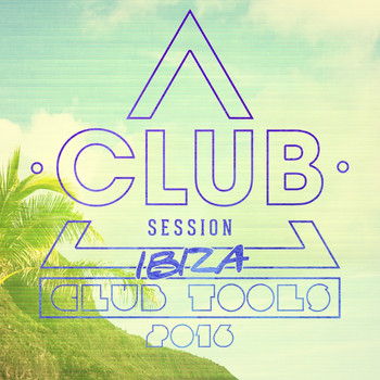 Various Artists - Club Session pres. Ibiza Club Tools 2016
