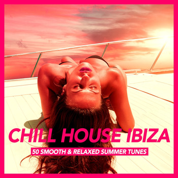 Various Artists - Chill House Ibiza (50 Smooth & Relaxed Summer Tunes)