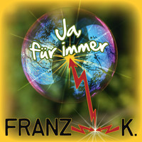 Franz K. - Ja, für immer
