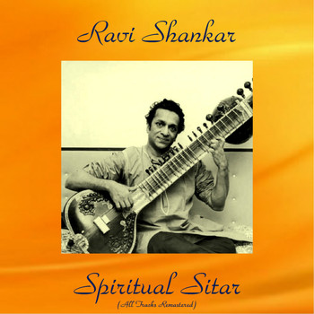 Ravi Shankar - Spiritual Sitar (All Tracks Remastered)