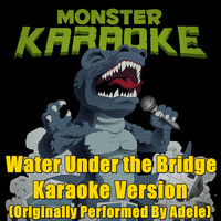 Monster Karaoke - Water Under the Bridge (Originally Performed By  Adele) [Karaoke Version]