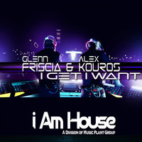 Glenn Friscia & Alex Kouros - I Get I Want