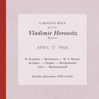 Vladimir Horowitz - Vladimir Horowitz live at Carnegie Hall - Recital April 17, 1966: Scarlatti, Beethoven, Mozart, Scriabin, Chopin, Mendelssohn, Liszt & Rachmaninoff (2013  Remastered Version)